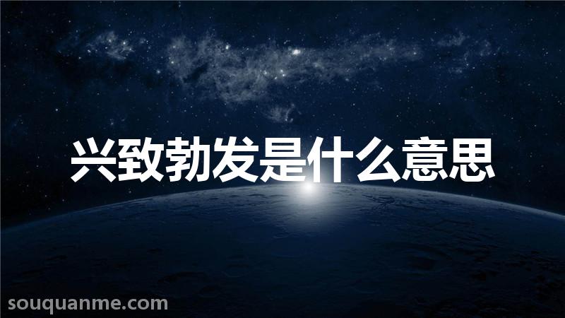 兴致勃发是什么意思 兴致勃发的拼音 兴致勃发的成语解释